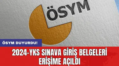 ÖSYM duyurdu! 2024-YKS sınava giriş belgeleri erişime açıldı