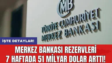 Merkez Bankası rezervleri 7 haftada 51 milyar dolar arttı!