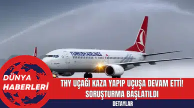 THY Uçağı Kaza Yapıp Uçuşa Devam Etti! Soruşturma Başlatıldı