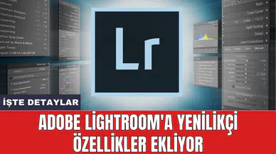 Adobe Lightroom'a yenilikçi özellikler ekliyor