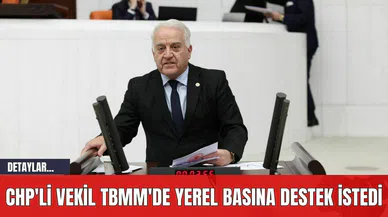 CHP'li Vekil TBMM'de Yerel Basına Destek İstedi