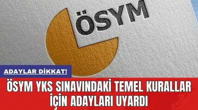 Adaylar dikkat! ÖSYM YKS sınavındaki temel kurallar için adayları uyardı