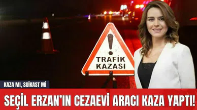 Seçil Erzan’ın Cezaevi Aracı Kaza Yaptı! Kaza mı, Suikast mi?