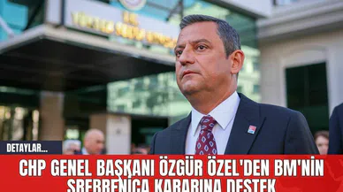 CHP Genel Başkanı Özgür Özel'den BM'nin Srebrenica Kararına Destek