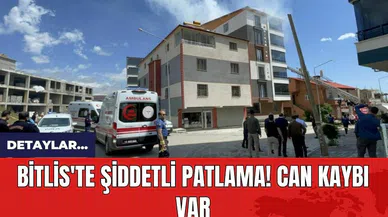Bitlis'te şiddetli patlama! Can kaybı var