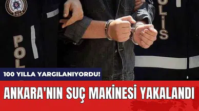 100 yılla yargılanıyordu! Ankara'nın suç makinesi yakalandı