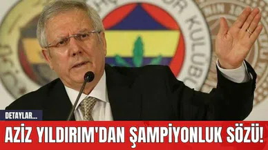 Aziz Yıldırım'dan Şampiyonluk Sözü!