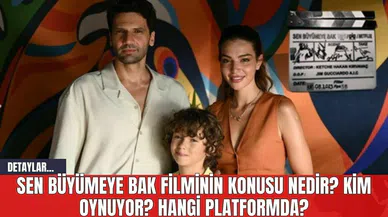Sen Büyümeye Bak Filminin Konusu Nedir? Kim Oynuyor? Hangi Platformda?