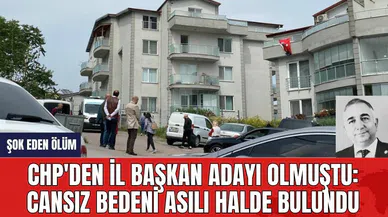 CHP'den il başkan adayı olmuştu: Cansız bedeni asılı halde bulundu