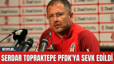 Serdar Topraktepe PFDK'ya Sevk Edildi