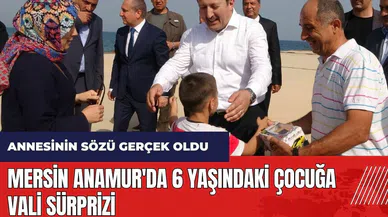 Mersin Anamur'da 6 yaşındaki çocuğa vali sürprizi