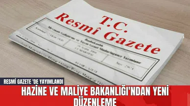 Resmi Gazete 'de Yayımlandı! Hazine ve Maliye Bakanlığı'ndan Yeni Düzenleme