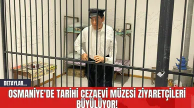 Osmaniye'de Tarihi Cezaevi Müzesi Ziyaretçileri Büyülüyor!