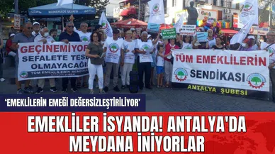 Emekliler isyanda! Antalya'da meydana iniyorlar