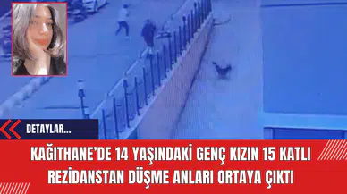 Kağıthane’de 14 Yaşındaki Genç Kızın 15 Katlı Rezidanstan Düşme Anları Ortaya Çıktı