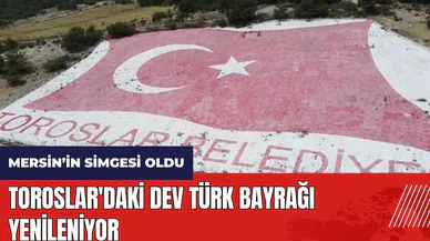 Mersin Toroslar'daki dev Türk Bayrağı yenileniyor