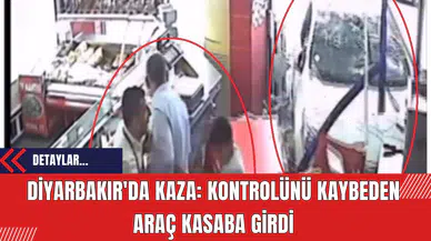 Diyarbakır'da Kaza: Kontrolünü Kaybeden Araç Kasaba Girdi