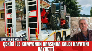 Isparta'da İş Kazası! Çekici İle Kamyonun Arasında Kaldı Hayatını Kaybetti