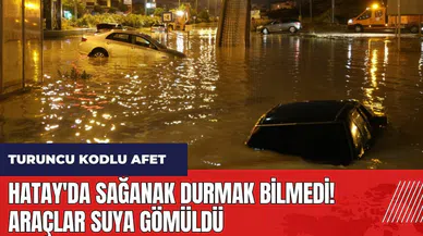 Hatay'da sağanak durmak bilmedi! Araçlar suya gömüldü