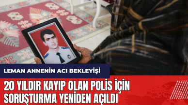 20 yıldır kayıp polis için soruşturma yeniden açıldı