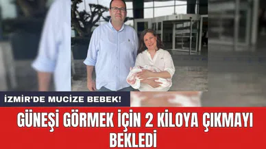 İzmir'de Mucize bebek! Güneşi görmek için 2 kiloya çıkmayı bekledi
