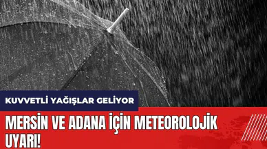Mersin ve Adana için meteorolojik uyarı! Kuvvetli yağışlar geliyor