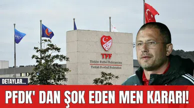 PFDK' dan Şok Eden Men Kararı!