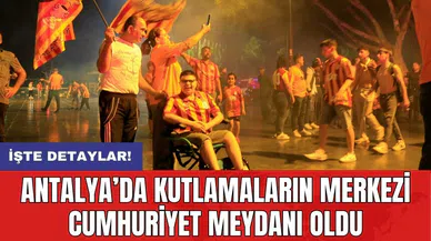 Antalya’da kutlamaların merkezi Cumhuriyet Meydanı oldu