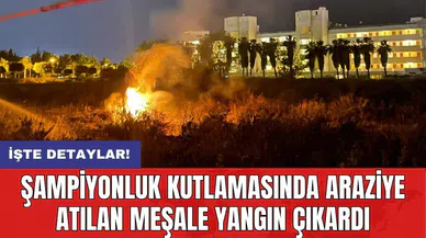 Şampiyonluk kutlamasında araziye atılan meşale yangın çıkardı