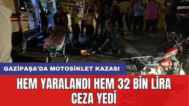 Gazipaşa'da motosiklet kazası: Hem yaralandı hem 32 bin lira ceza yedi