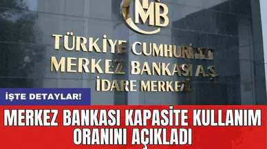 Merkez Bankası kapasite kullanım oranını açıkladı