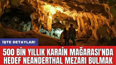 500 bin yıllık Karain Mağarası'nda hedef Neanderthal mezarı bulmak