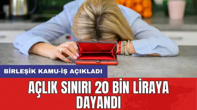 Birleşik Kamu-İş açıkladı: Açlık sınırı 20 bin liraya dayandı