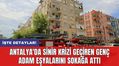 Antalya'da sinir krizi geçiren genç adam eşyalarını sokağa attı