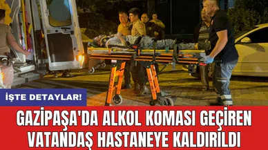 Gazipaşa'da Alkol Koması Geçiren Vatandaş Hastaneye Kaldırıldı