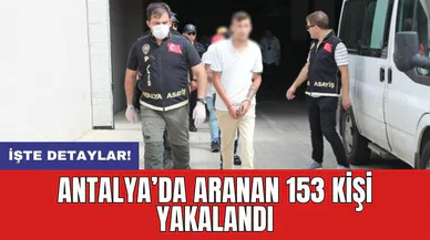 Antalya’da aranan 153 kişi yakalandı