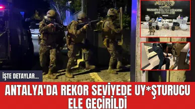 Antalya'da rekor seviyede uy*şturucu ele geçirildi