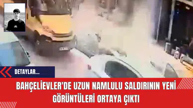 Bahçelievler'de Uzun Namlulu Saldırının Yeni Görüntüleri Ortaya Çıktı