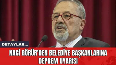 Naci Görür'den Belediye Başkanlarına Deprem Uyarısı