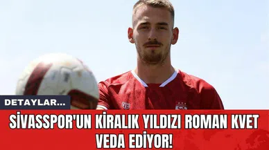 Sivasspor'un Kiralık Yıldızı Roman Kvet Veda Ediyor!