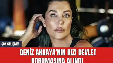 Şok gelişme! Deniz Akkaya'nın kızı devlet korumasına alındı