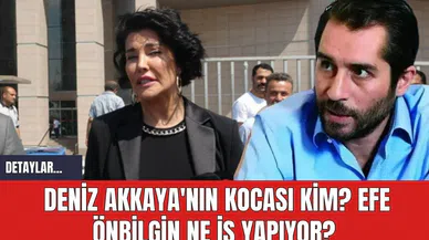 Deniz Akkaya'nın kocası kim? Efe Önbilgin ne iş yapıyor?