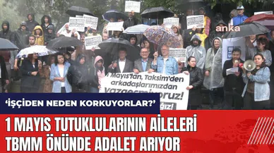 1 Mayıs tutuklularının aileleri TBMM önünde adalet arıyor