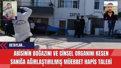 Abisinin Boğazını ve Cins*l Organını Kesen Sanığa Ağırlaştırılmış Müebbet Hapis Talebi