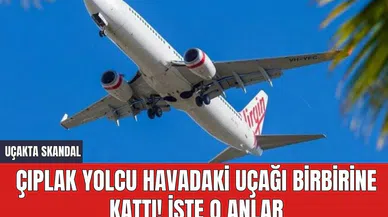 Çıplak yolcu havadaki uçağı birbirine kattı! İşte o anlar