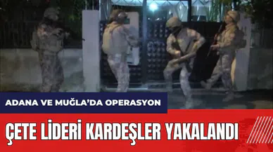 Adana ve Muğla'da Kuyu-1 operasyonu! Çete lideri kardeşler yakalandı