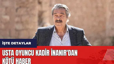 Usta Oyuncu Kadir İnanır'dan kötü haber! Yeniden hastaneye kaldırıldı