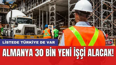 Almanya 30 bin yeni işçi alacak! Listede Türkiye de var