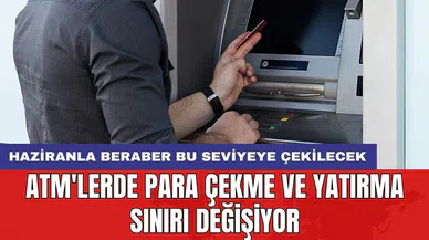 ATM'lerde para çekme ve yatırma sınırı değişiyor: Haziranla beraber bu seviyeye çekilecek
