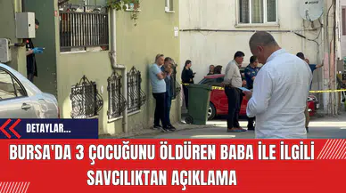 Bursa'da 3 Çocuğunu Öldüren Baba İle İlgili Savcılıktan Açıklama